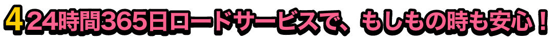 24時間365日ロードサービスで、もしもの時も安心！